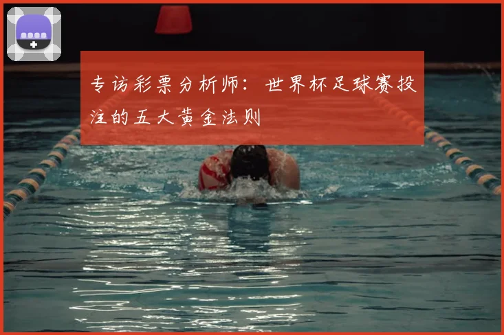 专访彩票分析师：世界杯足球赛投注的五大黄金法则