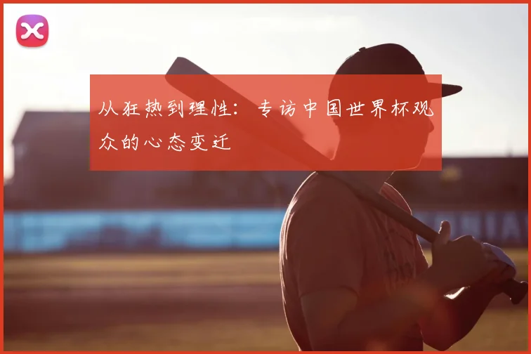 从狂热到理性：专访中国世界杯观众的心态变迁
