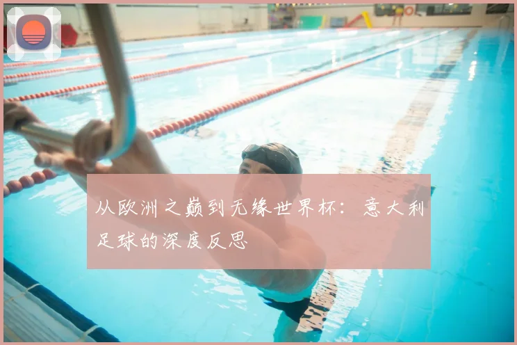 从欧洲之巅到无缘世界杯：意大利足球的深度反思