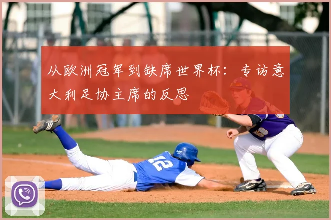 从欧洲冠军到缺席世界杯:专访意大利足协主席的反思