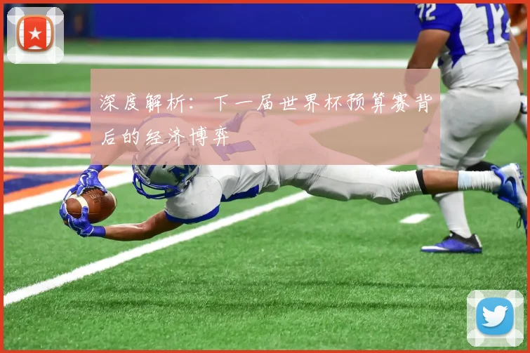 深度解析:下一届世界杯预算赛背后的经济博弈